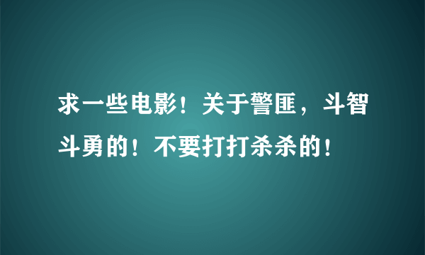 求一些电影！关于警匪，斗智斗勇的！不要打打杀杀的！