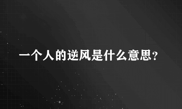 一个人的逆风是什么意思？