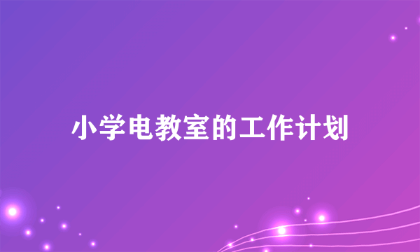 小学电教室的工作计划