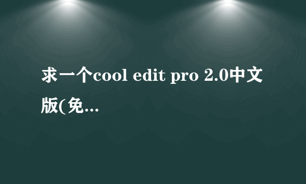 求一个cool edit pro 2.0中文版(免费的或者破解的）