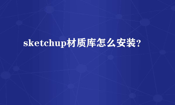 sketchup材质库怎么安装？