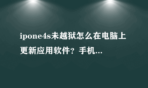 ipone4s未越狱怎么在电脑上更新应用软件？手机上显示9个可以更新，为什么360助手上写着全部都是最新版本啊