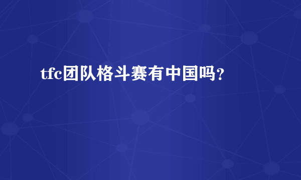 tfc团队格斗赛有中国吗？