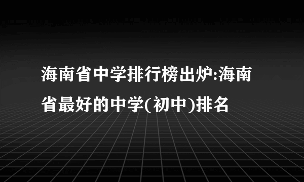 海南省中学排行榜出炉:海南省最好的中学(初中)排名