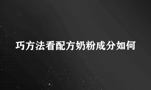 巧方法看配方奶粉成分如何