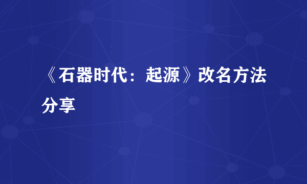 《石器时代：起源》改名方法分享