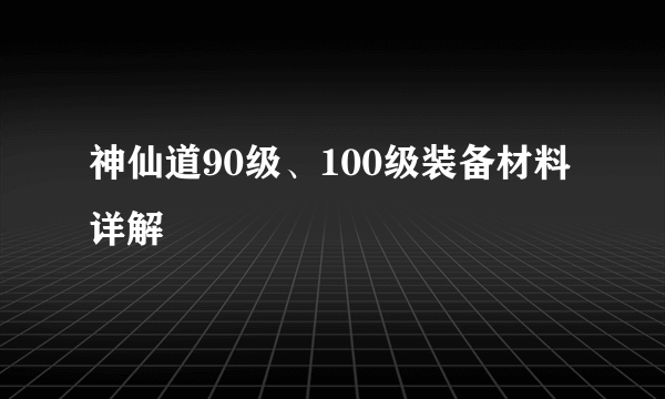 神仙道90级、100级装备材料详解