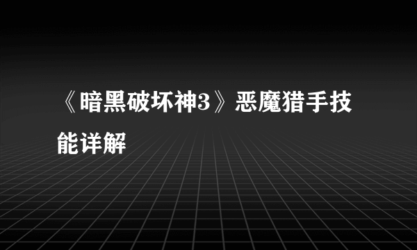 《暗黑破坏神3》恶魔猎手技能详解