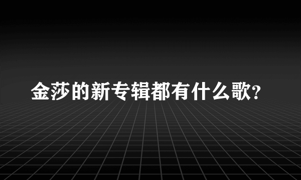 金莎的新专辑都有什么歌？