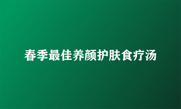 春季最佳养颜护肤食疗汤