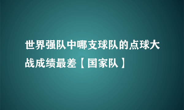 世界强队中哪支球队的点球大战成绩最差【国家队】