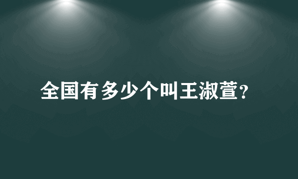 全国有多少个叫王淑萱？