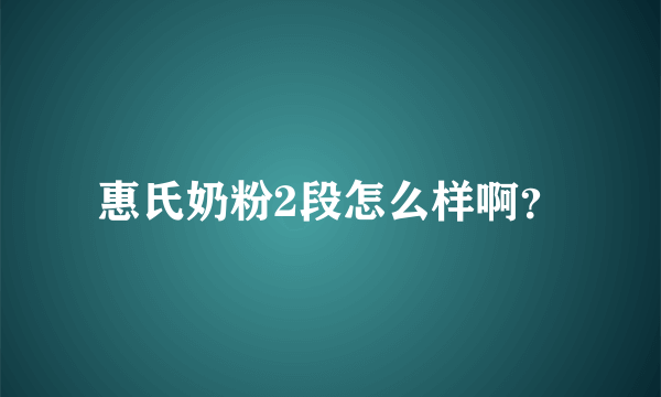 惠氏奶粉2段怎么样啊？