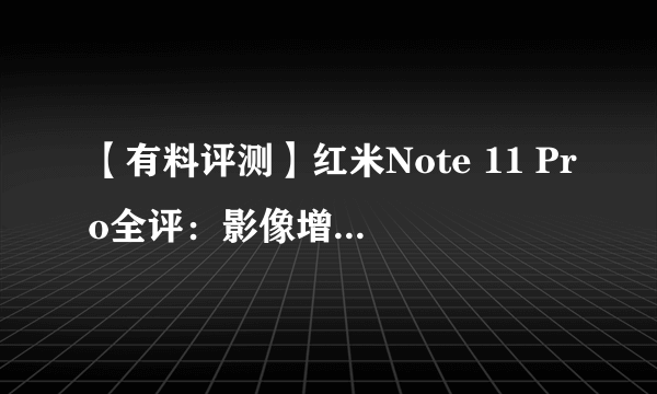 【有料评测】红米Note 11 Pro全评：影像增强不是抛弃性能的借口