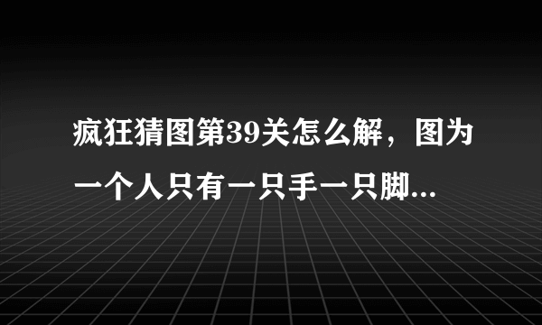 疯狂猜图第39关怎么解，图为一个人只有一只手一只脚在墙外，猜一名人名字。六个字。