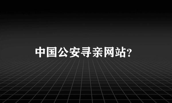 中国公安寻亲网站？