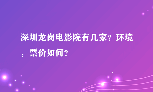 深圳龙岗电影院有几家？环境，票价如何？