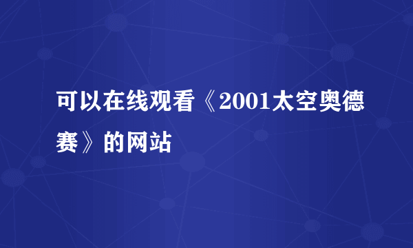 可以在线观看《2001太空奥德赛》的网站