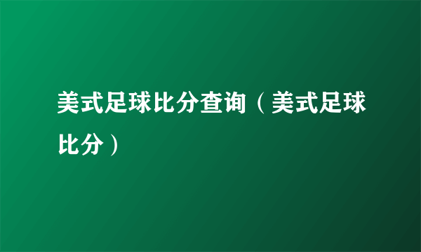 美式足球比分查询（美式足球比分）