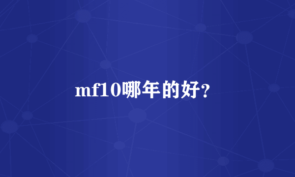 mf10哪年的好？