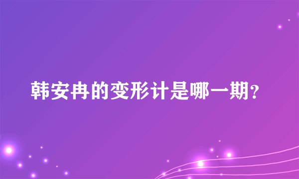 韩安冉的变形计是哪一期？