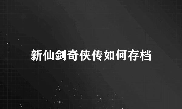 新仙剑奇侠传如何存档