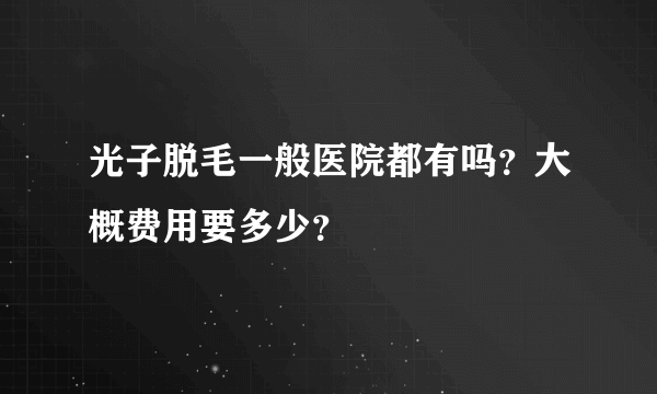 光子脱毛一般医院都有吗？大概费用要多少？