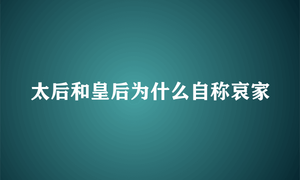 太后和皇后为什么自称哀家