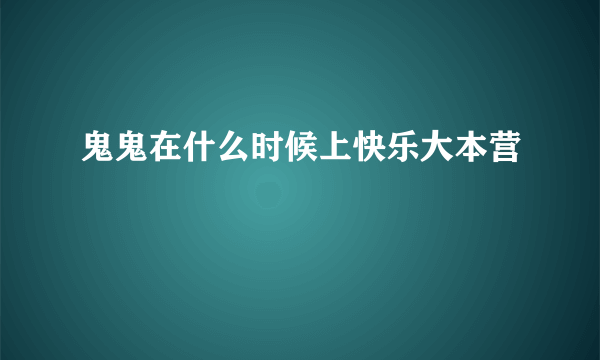 鬼鬼在什么时候上快乐大本营