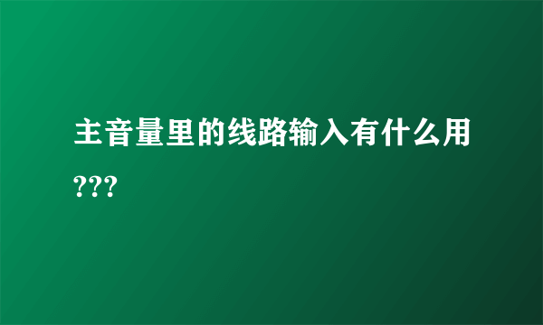 主音量里的线路输入有什么用???