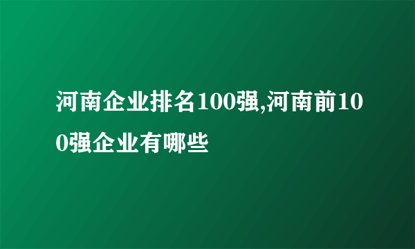 河南企业排名100强,河南前100强企业有哪些