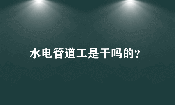 水电管道工是干吗的？