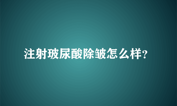 注射玻尿酸除皱怎么样？