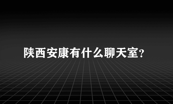 陕西安康有什么聊天室？