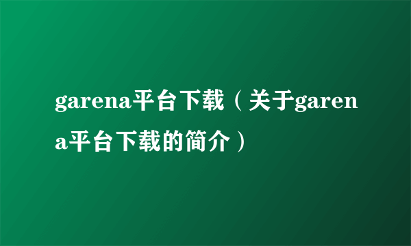 garena平台下载（关于garena平台下载的简介）