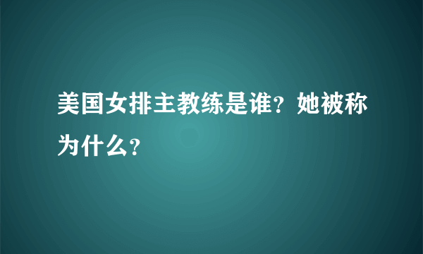 美国女排主教练是谁？她被称为什么？