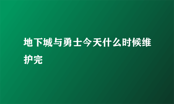 地下城与勇士今天什么时候维护完