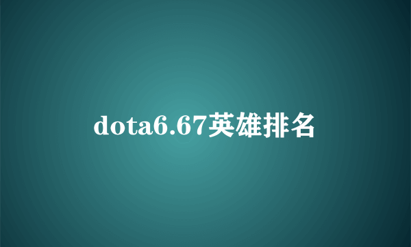 dota6.67英雄排名