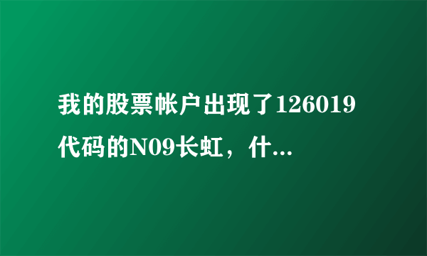 我的股票帐户出现了126019代码的N09长虹，什么意思，能卖嘛