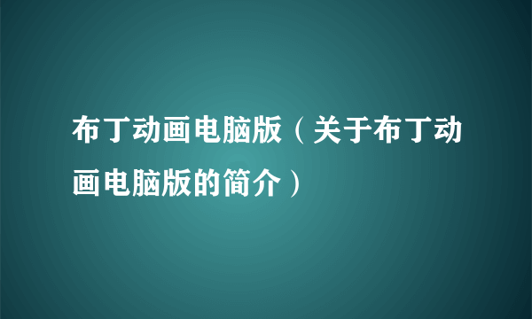 布丁动画电脑版（关于布丁动画电脑版的简介）