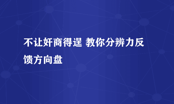 不让奸商得逞 教你分辨力反馈方向盘