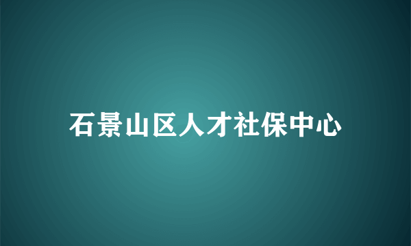 石景山区人才社保中心