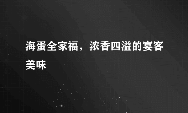 海蛋全家福，浓香四溢的宴客美味