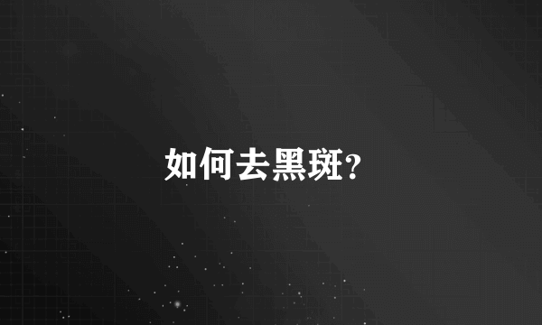 如何去黑斑？