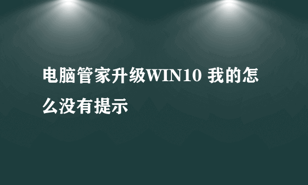 电脑管家升级WIN10 我的怎么没有提示