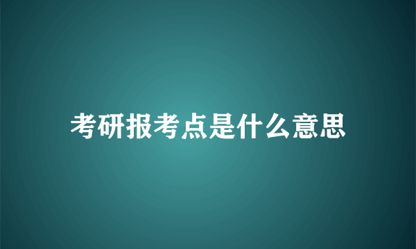 考研报考点是什么意思