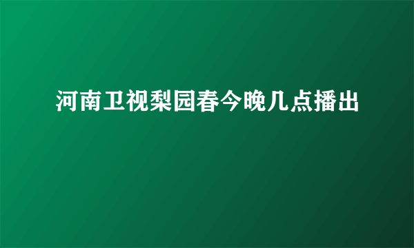 河南卫视梨园春今晚几点播出