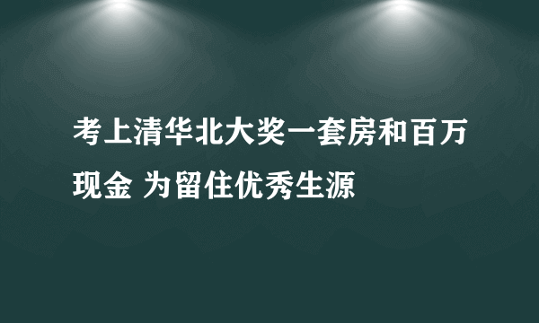 考上清华北大奖一套房和百万现金 为留住优秀生源