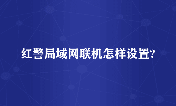 红警局域网联机怎样设置?