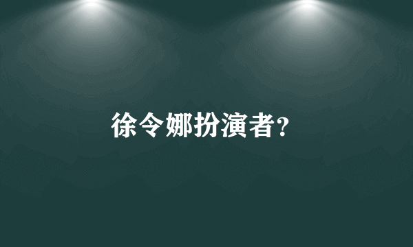 徐令娜扮演者？